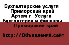 Бухгалтерские услуги - Приморский край, Артем г. Услуги » Бухгалтерия и финансы   . Приморский край